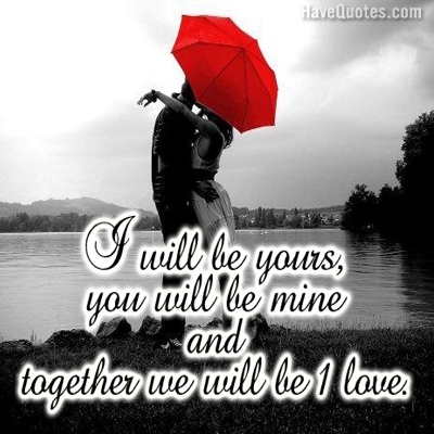 I will be yours you will be mine Quote