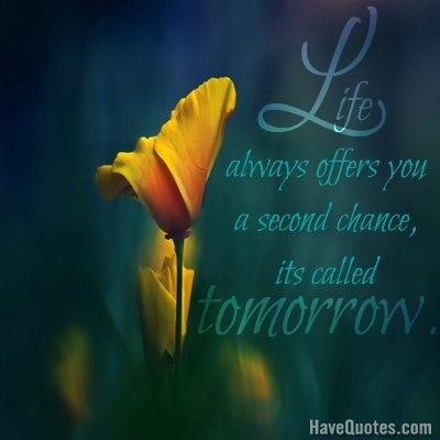 Life always offersvyou a secondvchance its called tomorrow Quote