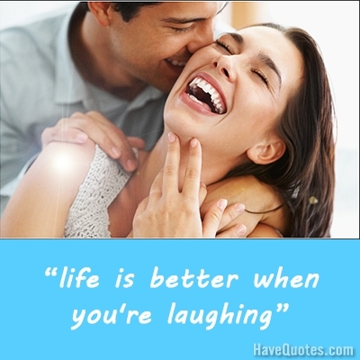 Life is better when youre laughing Quote