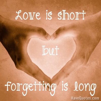 Love is short but forgetting is long Quote