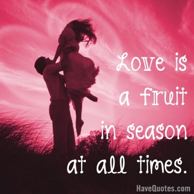 Love is a fruit in season Quote