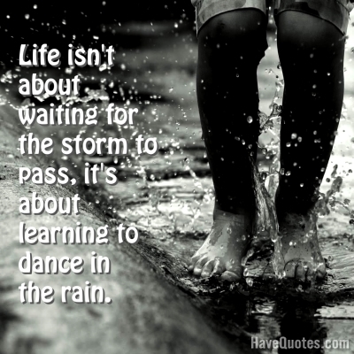 Life isnt about waiting for the strom Quote