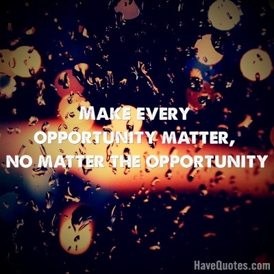 Make every opportunity matter Quote