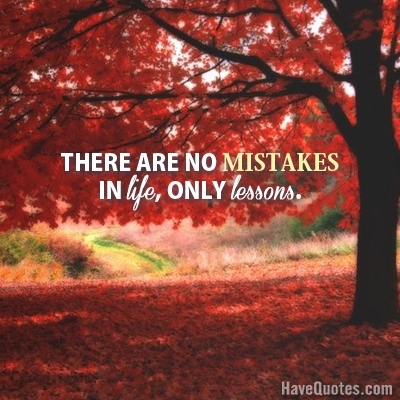 There are no mistakes in life Quote