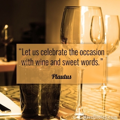 Let us celebrate the occasion with wine and sweet words Quote