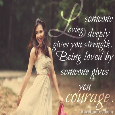 Loving someone deeply gives you strength Quote