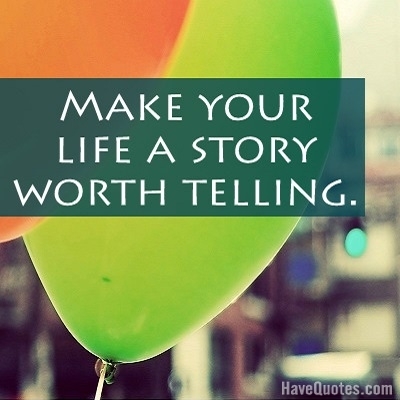 Make your life a story worth Quote