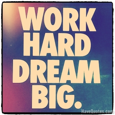 Work hard dream big Quote