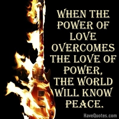 When the power of love overcomes the love of power, the world will know peace Quote