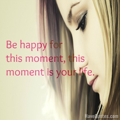 Be happy for this moment Quote