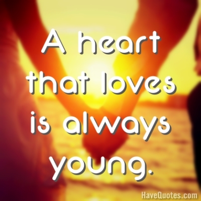 A heart that loves is always young Quote