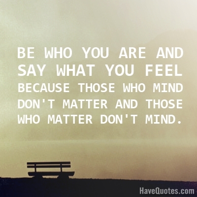 Be who you are and say what Quote