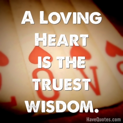 A loving heart is the truest Quote