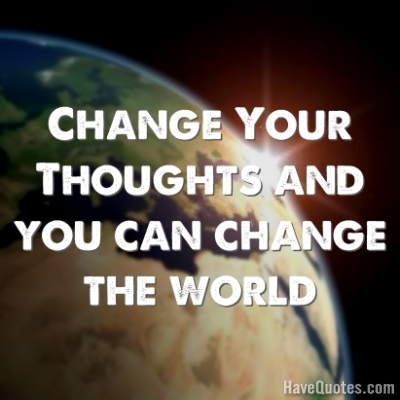 Change your thoughts and you can Quote