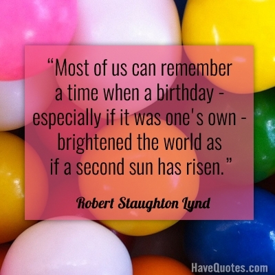 Most of us can remember a time when a birthday especially if it was one owns Quote