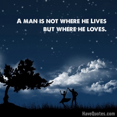 A man is not where he lives but Quote