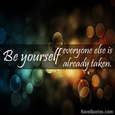 Be your self everyone else is already taken Quote