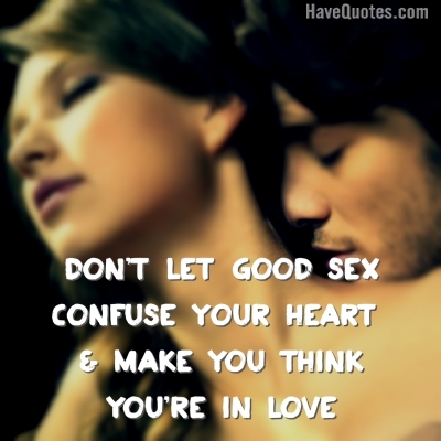 Dont let good sex confuse you Quote