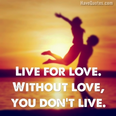 Live for love without love Quote