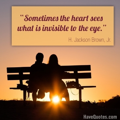 Sometimes the heart sees what is invisible to the eye Quote