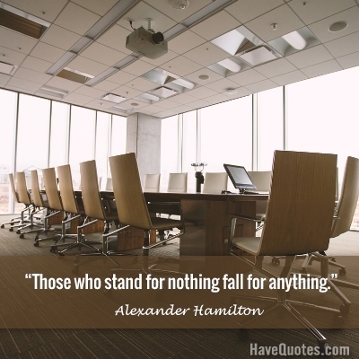 Those who stand for nothing fall for anything Quote